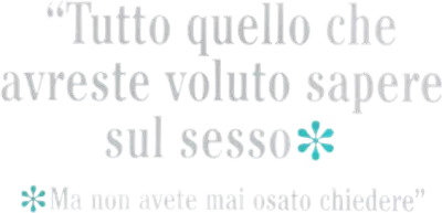 Tutto quello che avreste voluto sapere sul sesso ma non avete mai osato chiedere