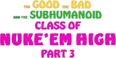 Class of Nuke 'Em High 3: The Good, the Bad and the Subhumanoid