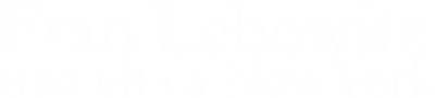 Fran Lebowitz: una vita a New York