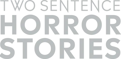Two Sentence Horror Stories